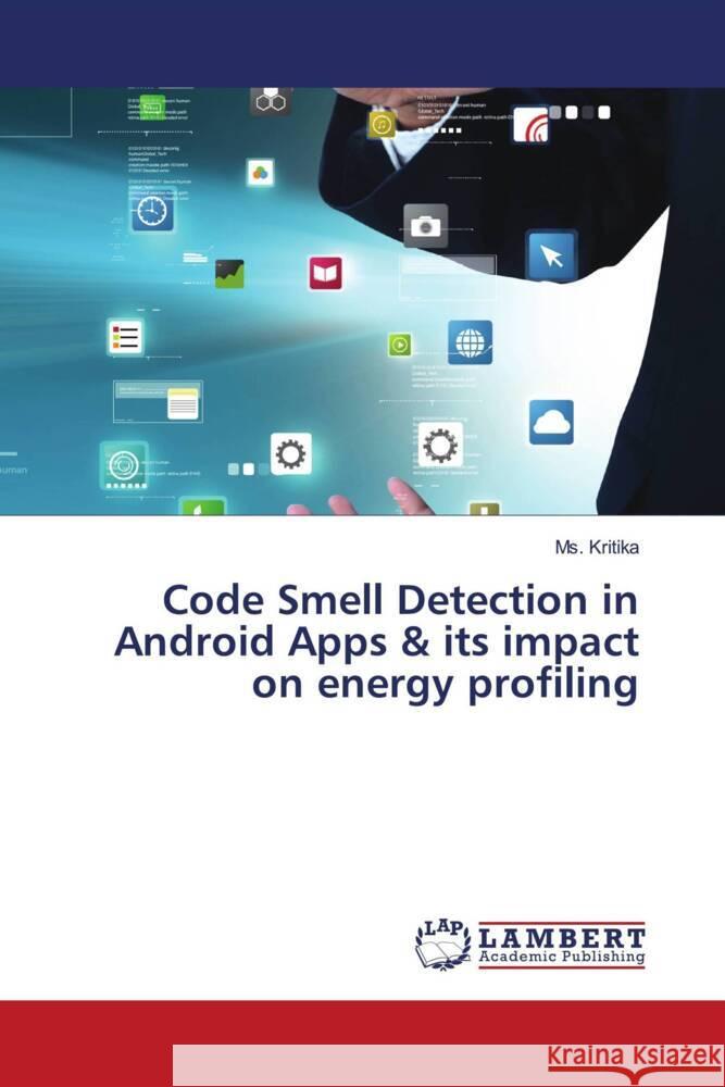 Code Smell Detection in Android Apps & its impact on energy profiling Kritika, Ms. 9786206785675