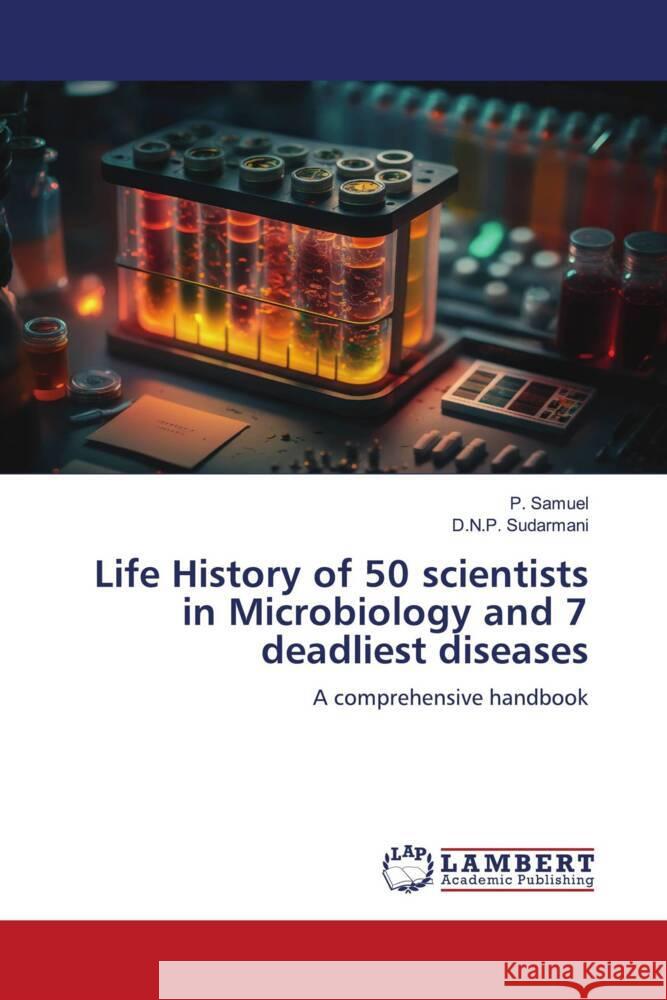 Life History of 50 scientists in Microbiology and 7 deadliest diseases Samuel, P., Sudarmani, D.N.P. 9786206785705