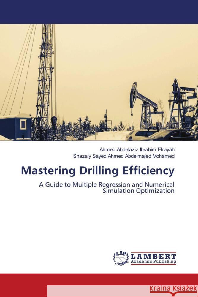 Mastering Drilling Efficiency Elrayah, Ahmed Abdelaziz Ibrahim, Mohamed, Shazaly Sayed Ahmed Abdelmajed 9786206785958