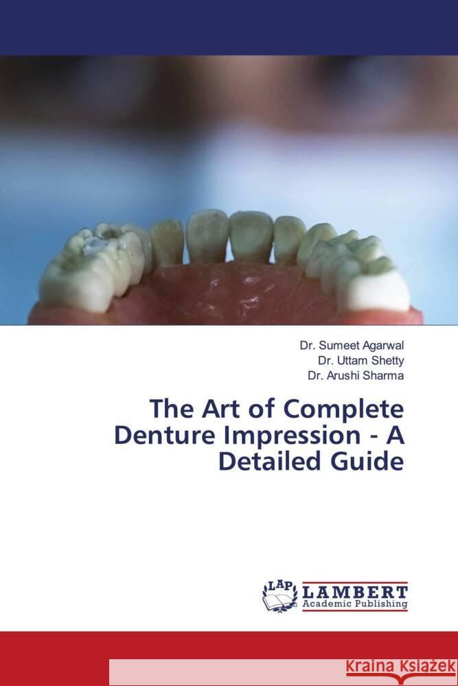 The Art of Complete Denture Impression - A Detailed Guide Agarwal, Dr. Sumeet, Shetty, Dr. Uttam, Sharma, Dr. Arushi 9786206786016