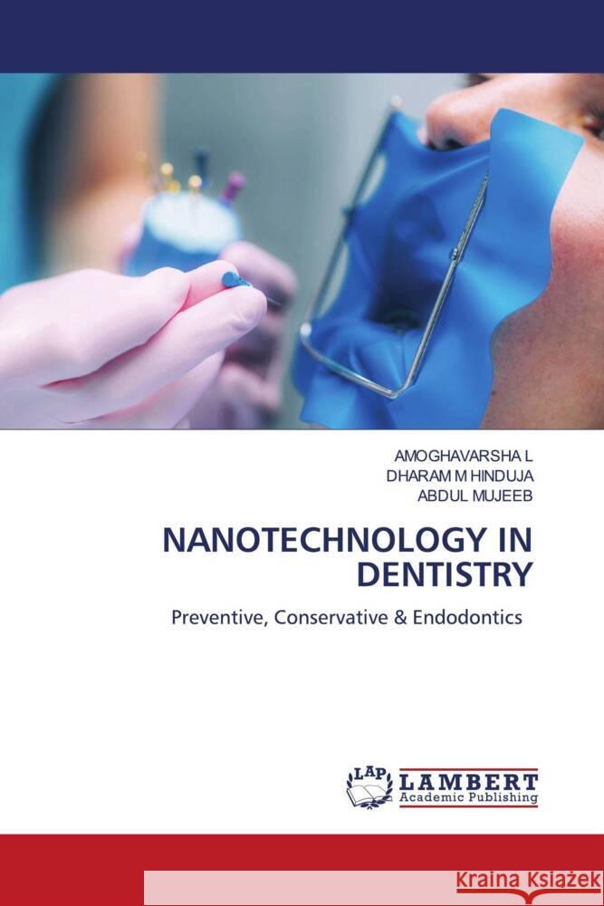 NANOTECHNOLOGY IN DENTISTRY L, AMOGHAVARSHA, HINDUJA, DHARAM M, Mujeeb, Abdul 9786206786207