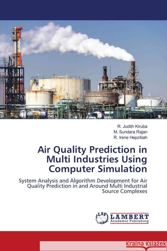 Air Quality Prediction in Multi Industries Using Computer Simulation R. Judith Kiruba M. Sundara Rajan R. Irene Hepzibah 9786206786269