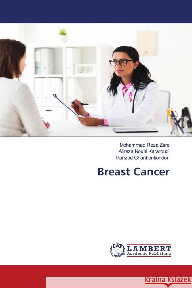 Breast Cancer Zare, Mohammad Reza, Nouhi Kararoudi, Alireza, Ghanbarikondori, Parizad 9786206786320