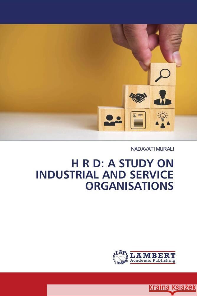 H R D: A STUDY ON INDUSTRIAL AND SERVICE ORGANISATIONS MURALI, NADAVATI 9786206786351