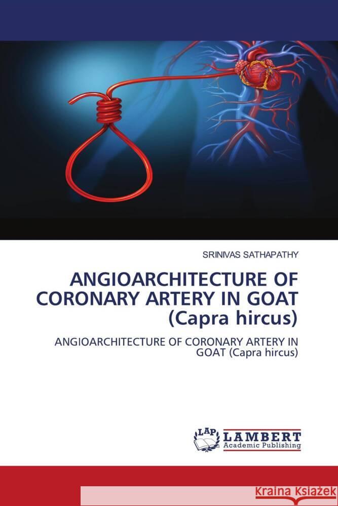 ANGIOARCHITECTURE OF CORONARY ARTERY IN GOAT (Capra hircus) Sathapathy, Srinivas 9786206786498