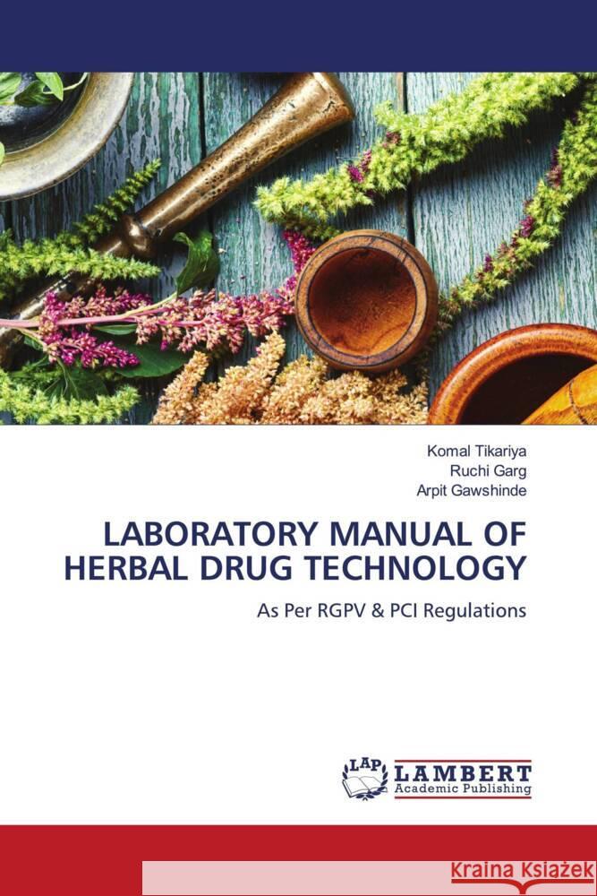 LABORATORY MANUAL OF HERBAL DRUG TECHNOLOGY Tikariya, Komal, Garg, Ruchi, Gawshinde, Arpit 9786206786757