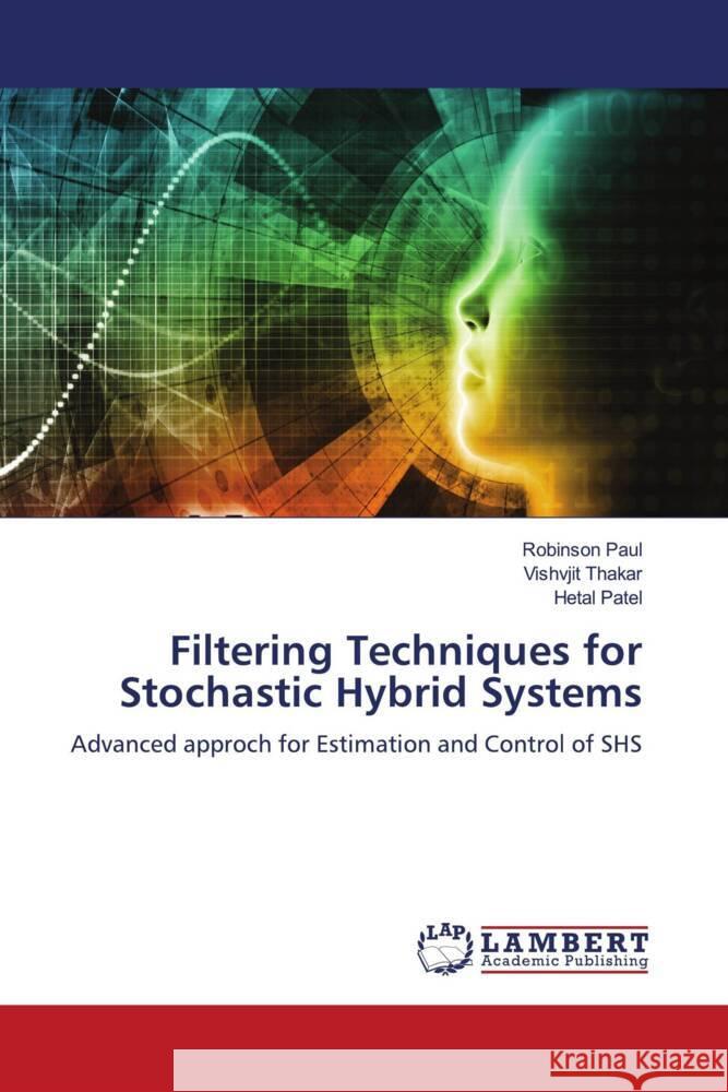 Filtering Techniques for Stochastic Hybrid Systems Paul, Robinson, Thakar, Vishvjit, Patel, Hetal 9786206787136 LAP Lambert Academic Publishing