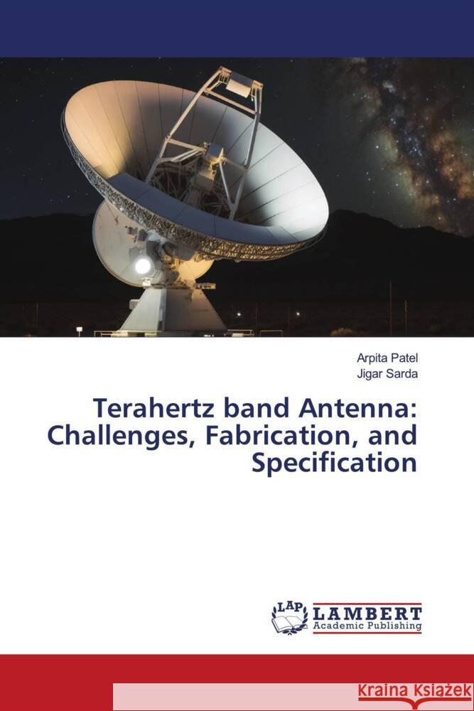 Terahertz band Antenna: Challenges, Fabrication, and Specification Patel, Arpita, Sarda, Jigar 9786206787228