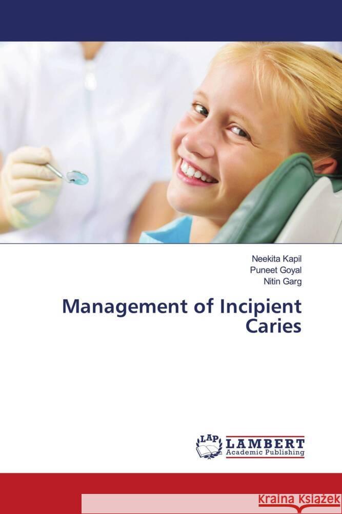 Management of Incipient Caries Kapil, Neekita, Goyal, Puneet, Garg, Nitin 9786206787310 LAP Lambert Academic Publishing