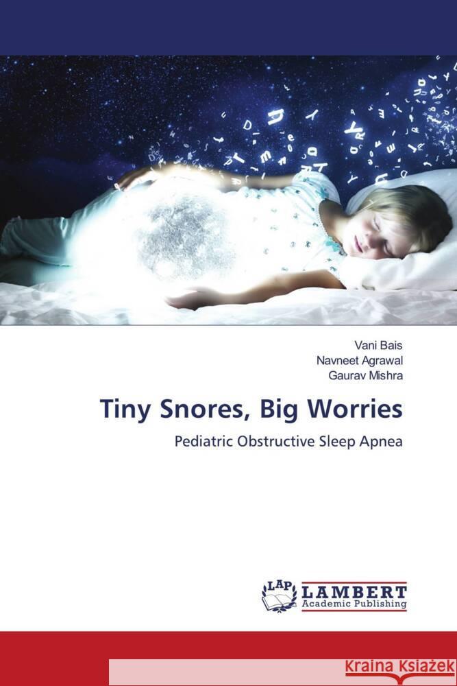 Tiny Snores, Big Worries Bais, Vani, Agrawal, Navneet, Mishra, Gaurav 9786206787358