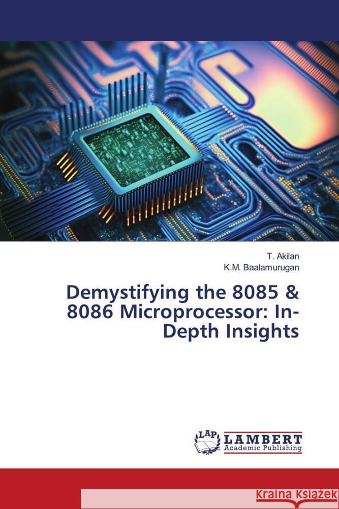 Demystifying the 8085 & 8086 Microprocessor: In-Depth Insights Akilan, T., Baalamurugan, K.M. 9786206787648