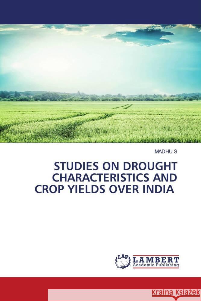 STUDIES ON DROUGHT CHARACTERISTICS AND CROP YIELDS OVER INDIA S, MADHU 9786206787655