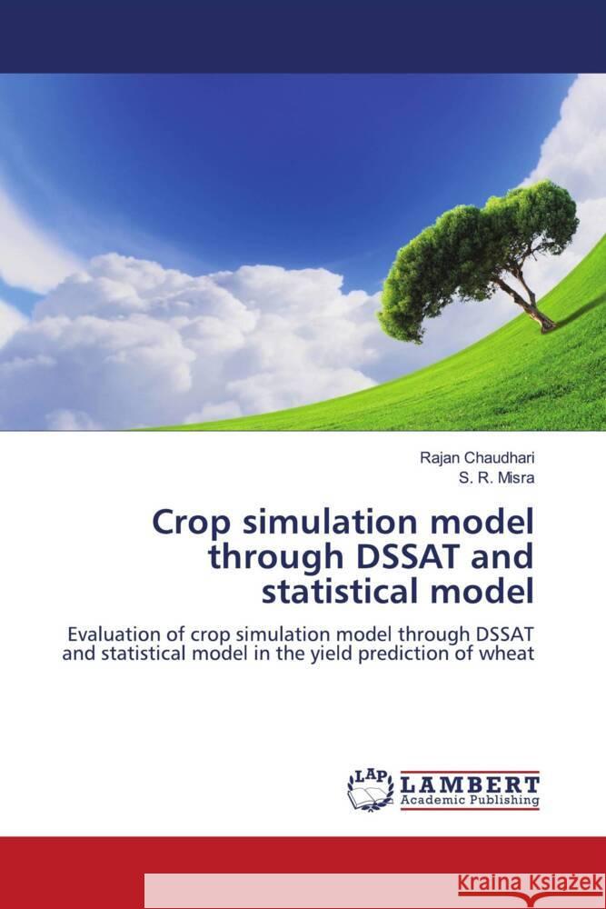 Crop simulation model through DSSAT and statistical model Chaudhari, Rajan, Misra, S. R. 9786206787792