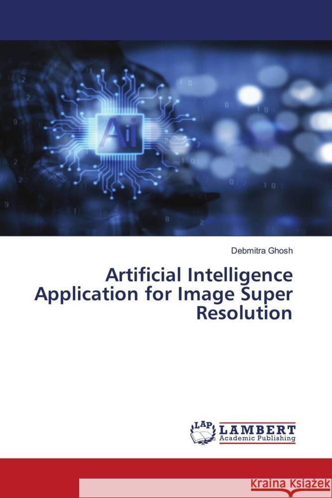 Artificial Intelligence Application for Image Super Resolution Ghosh, Debmitra 9786206787808