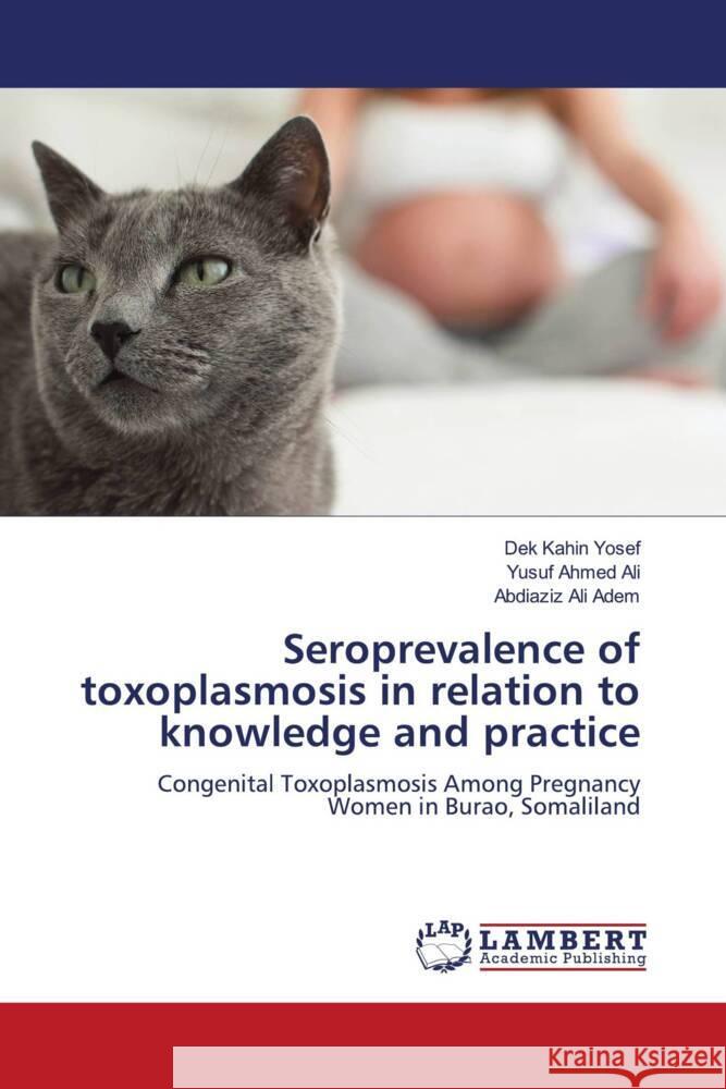 Seroprevalence of toxoplasmosis in relation to knowledge and practice Dek Kahin Yosef Yusuf Ahmed Ali Abdiaziz Ali Adem 9786206787853