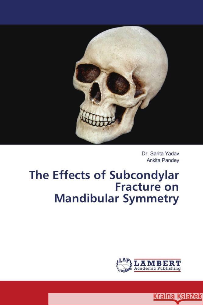 The Effects of Subcondylar Fracture on Mandibular Symmetry Sarita Yadav, Dr., Pandey, Ankita 9786206787860