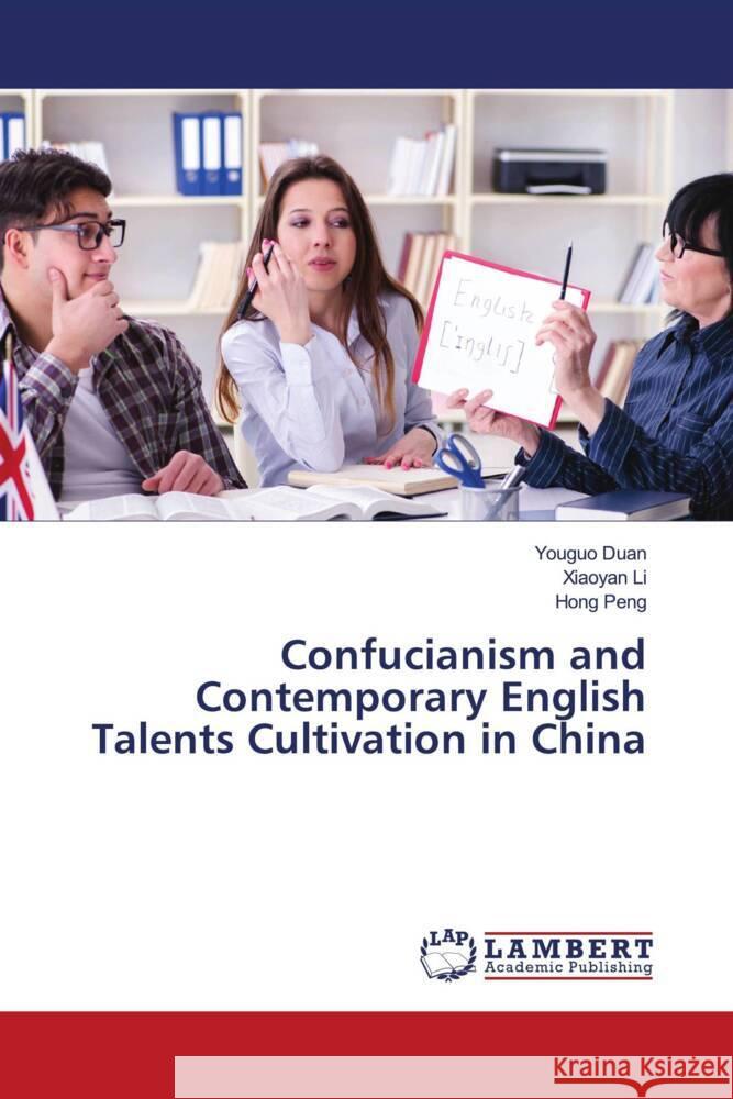 Confucianism and Contemporary English Talents Cultivation in China Duan, Youguo, Li, Xiaoyan, Peng, Hong 9786206787884