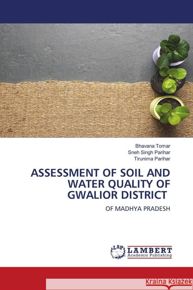 ASSESSMENT OF SOIL AND WATER QUALITY OF GWALIOR DISTRICT Tomar, Bhavana, Parihar, Sneh Singh, Parihar, Tirunima 9786206788102