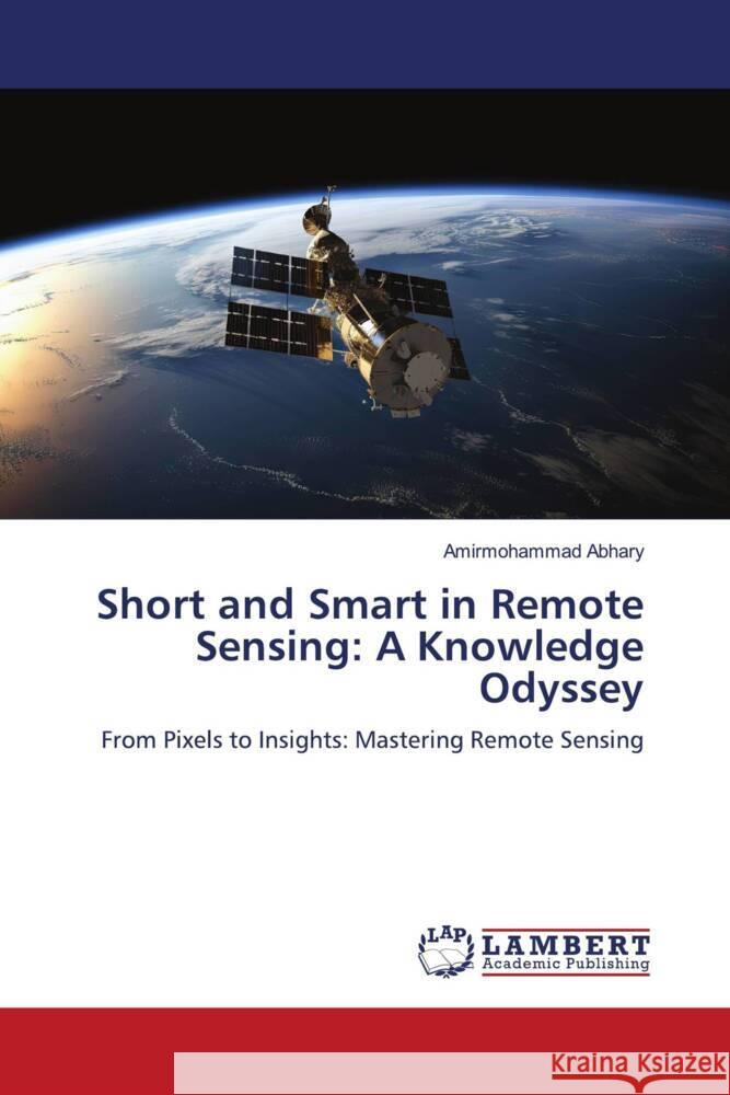 Short and Smart in Remote Sensing: A Knowledge Odyssey Abhary, Amirmohammad 9786206788171 LAP Lambert Academic Publishing