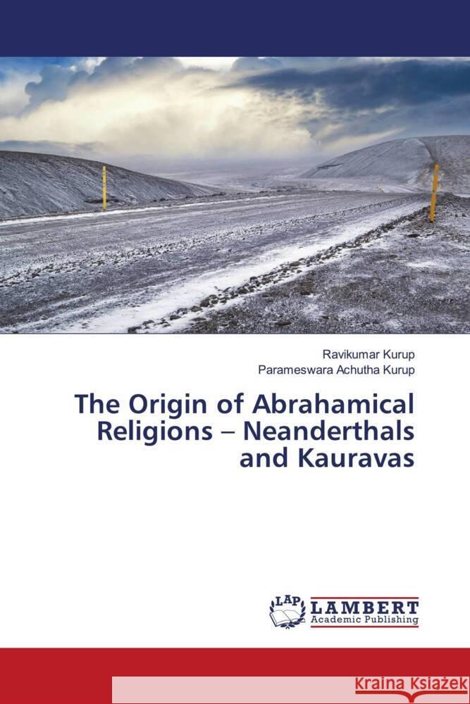 The Origin of Abrahamical Religions - Neanderthals and Kauravas Kurup, Ravikumar, Achutha Kurup, Parameswara 9786206788218 LAP Lambert Academic Publishing