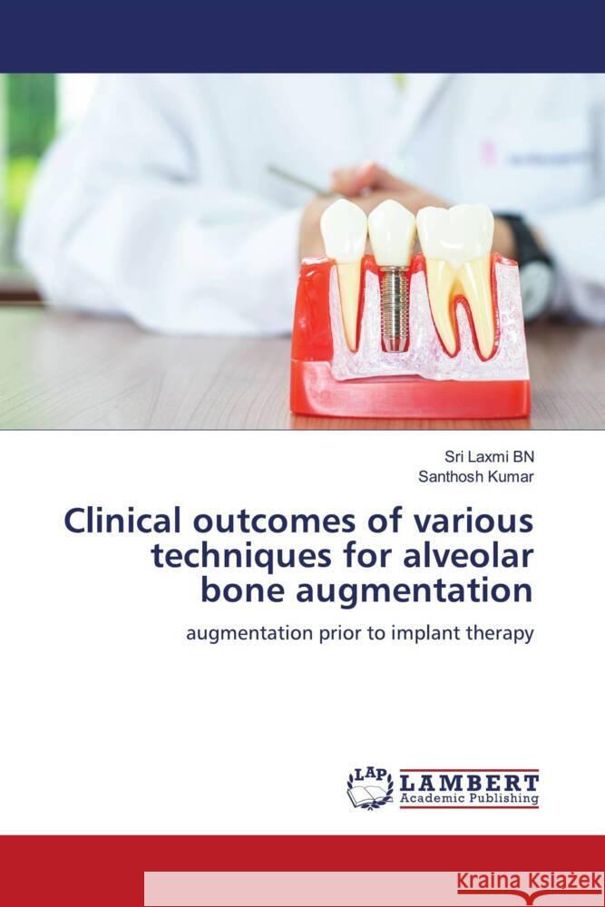 Clinical outcomes of various techniques for alveolar bone augmentation Sri Laxmi Bn Santhosh Kumar 9786206788355