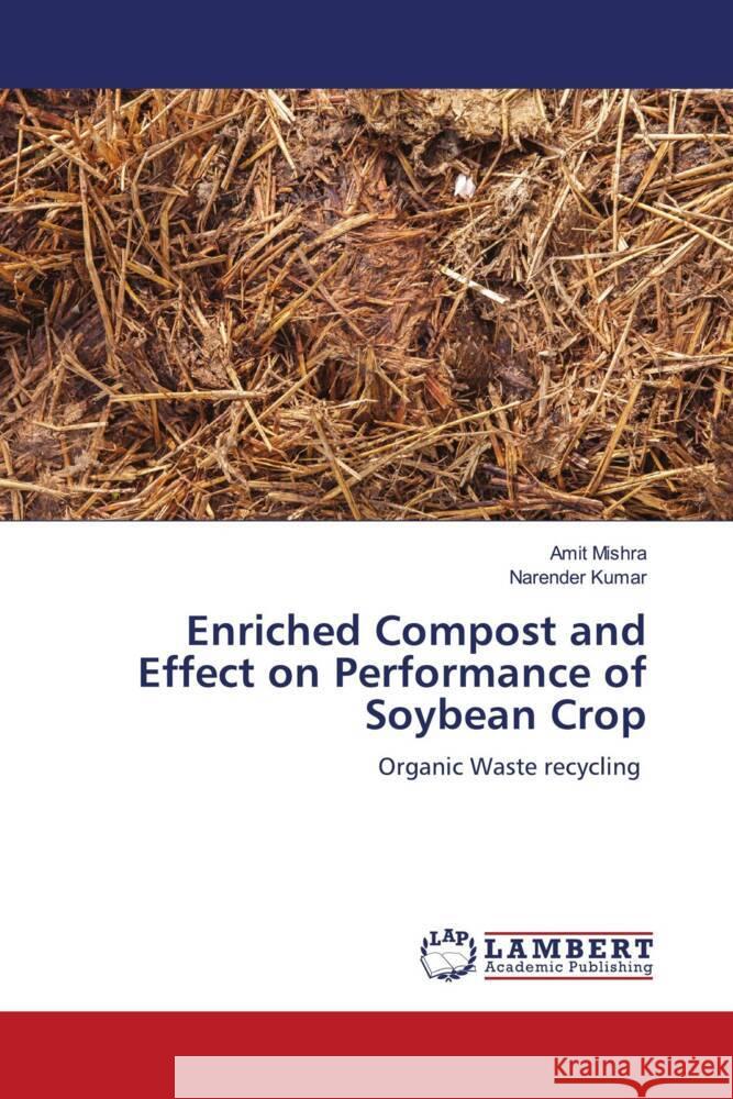 Enriched Compost and Effect on Performance of Soybean Crop Mishra, Amit, Kumar, Narender 9786206788560 LAP Lambert Academic Publishing