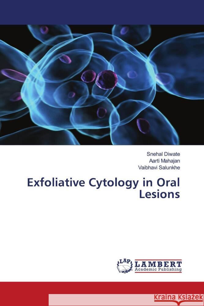 Exfoliative Cytology in Oral Lesions Diwate, Snehal, Mahajan, Aarti, SALUNKHE, VAIBHAVI 9786206788645