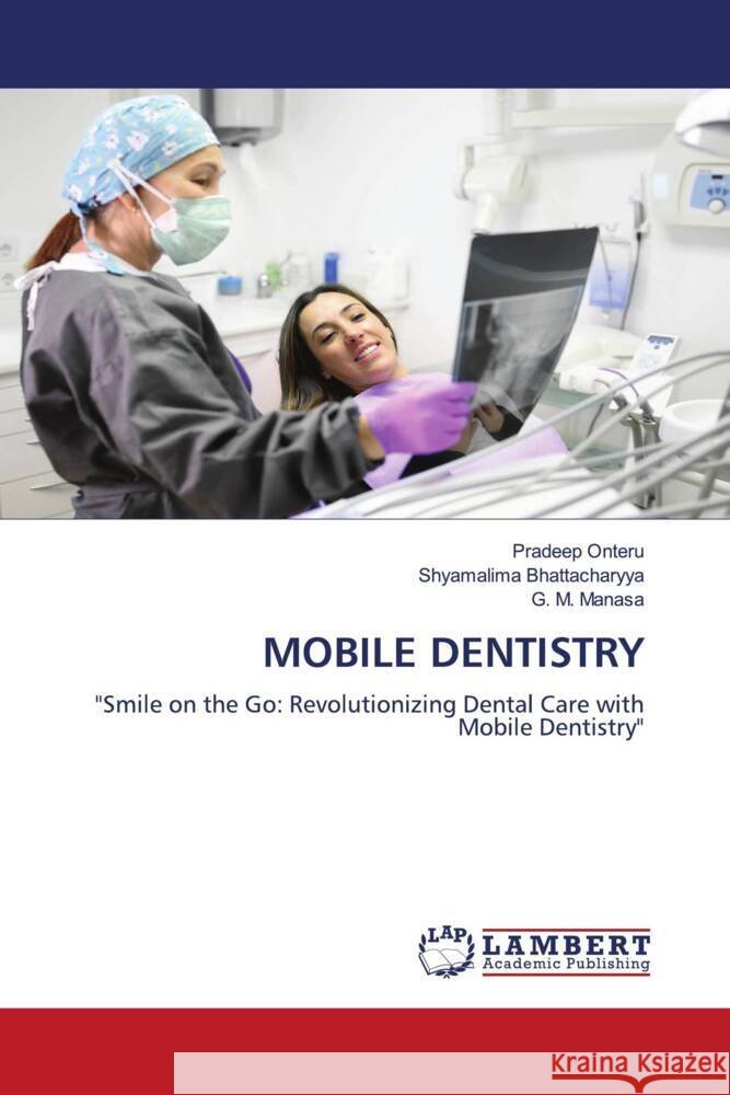 MOBILE DENTISTRY Onteru, Pradeep, Bhattacharyya, Shyamalima, Manasa, G. M. 9786206788737
