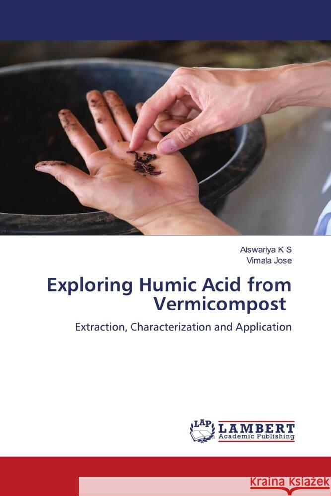 Exploring Humic Acid from Vermicompost K S, Aiswariya, Jose, Vimala 9786206788775 LAP Lambert Academic Publishing
