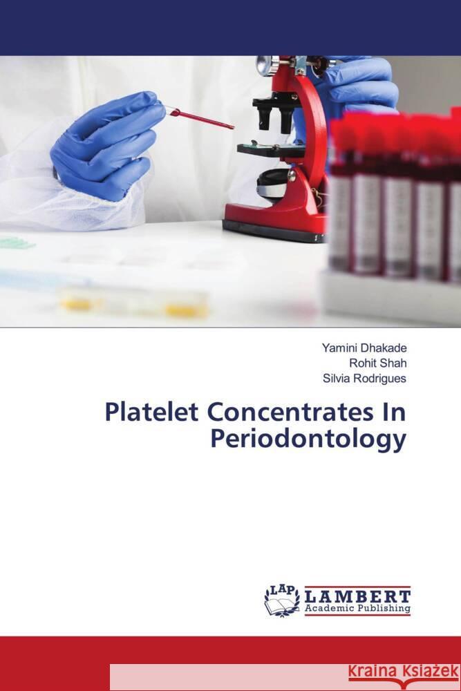 Platelet Concentrates In Periodontology Dhakade, Yamini, Shah, Rohit, Rodrigues, Silvia 9786206788874