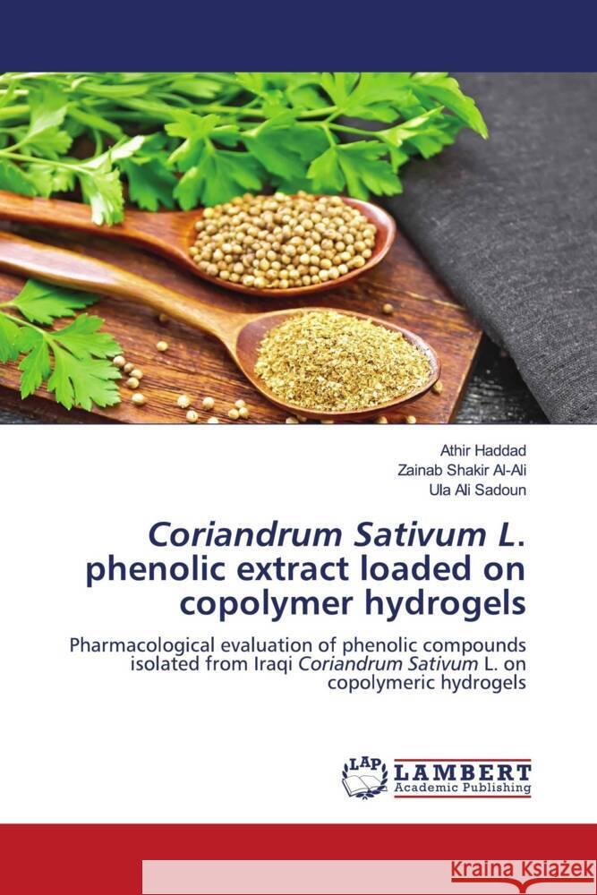 Coriandrum Sativum L. phenolic extract loaded on copolymer hydrogels Haddad, Athir, Al-Ali, Zainab Shakir, Sadoun, Ula Ali 9786206788942