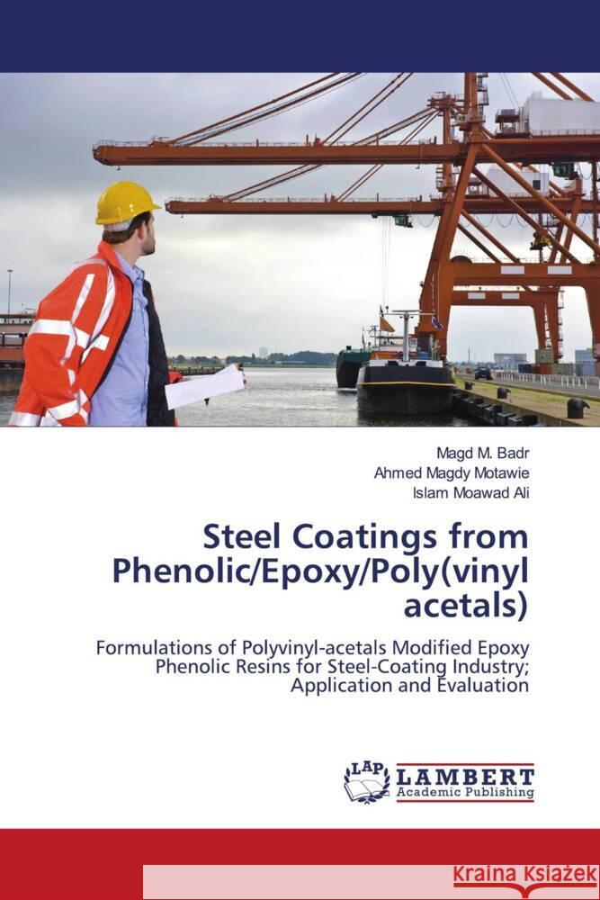 Steel Coatings from Phenolic/Epoxy/Poly(vinyl acetals) Badr, Magd M., Motawie, Ahmed Magdy, Ali, Islam Moawad 9786206789024