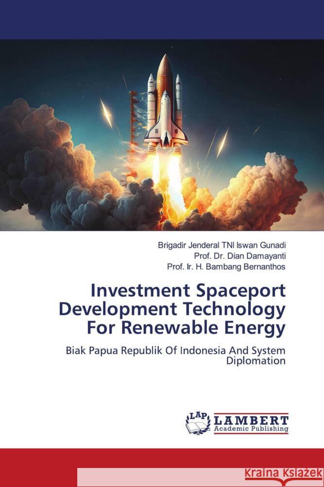 Investment Spaceport Development Technology For Renewable Energy Gunadi, Brigadir Jenderal TNI Iswan, Damayanti, Dian, Bernanthos, Prof. Ir. H. Bambang 9786206789208 LAP Lambert Academic Publishing