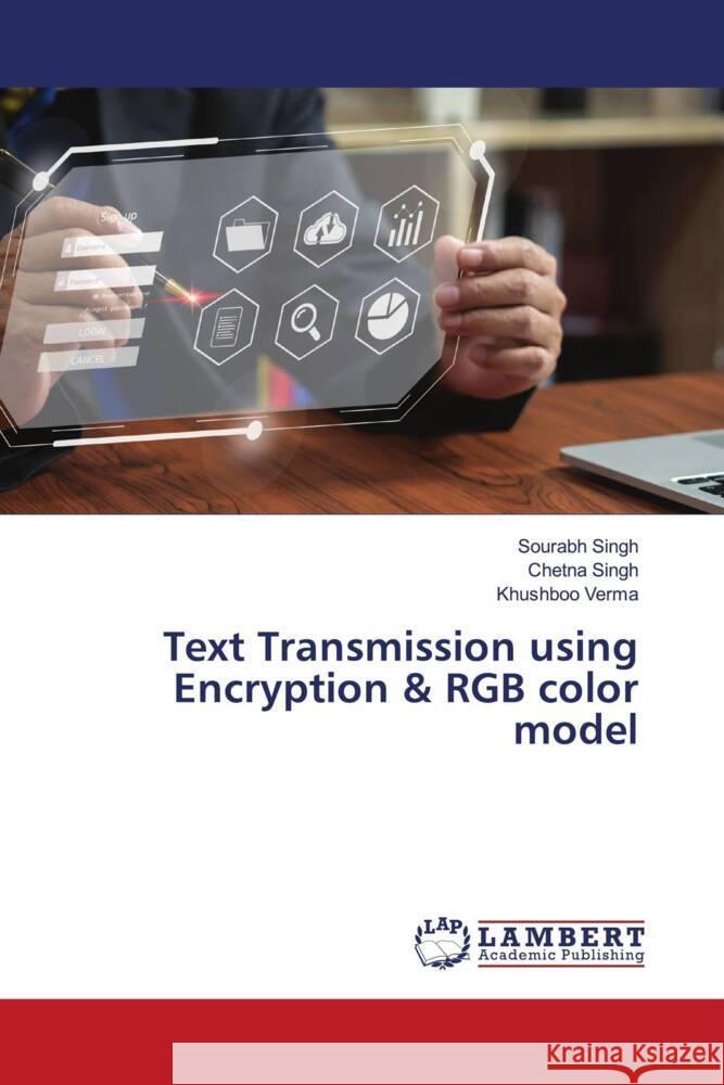 Text Transmission using Encryption & RGB color model Singh, Sourabh, Singh, Chetna, Verma, Khushboo 9786206789352 LAP Lambert Academic Publishing