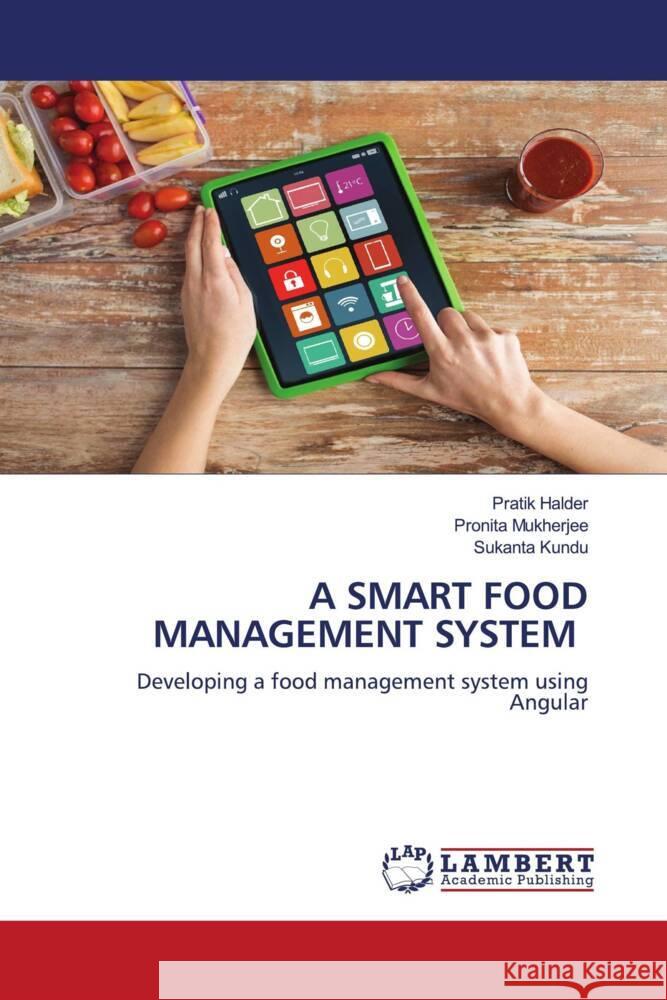 A SMART FOOD MANAGEMENT SYSTEM Halder, Pratik, Mukherjee, Pronita, Kundu, Sukanta 9786206789376