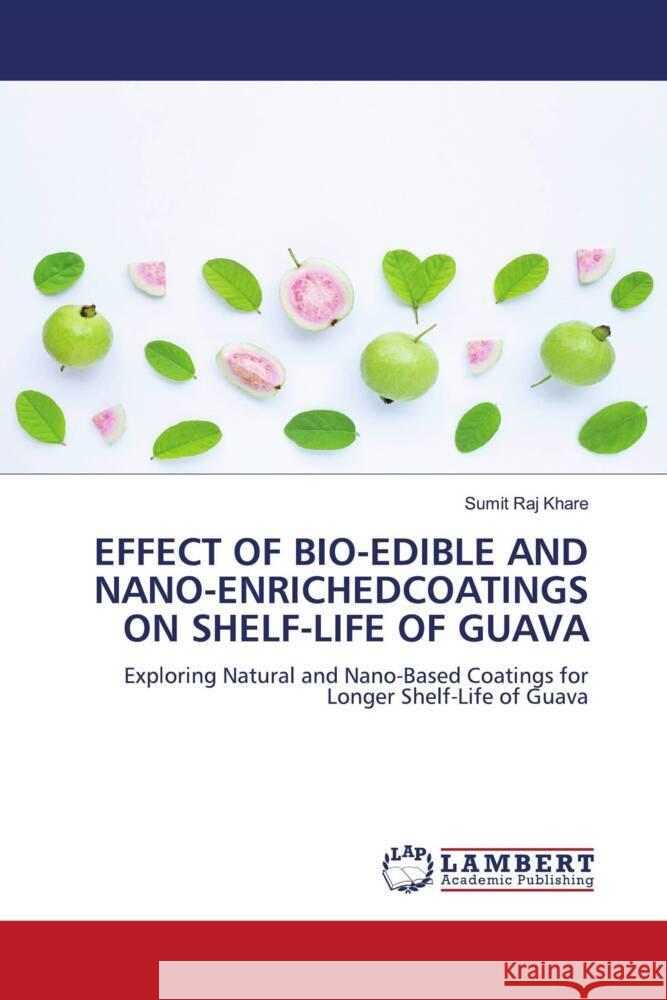 EFFECT OF BIO-EDIBLE AND NANO-ENRICHEDCOATINGS ON SHELF-LIFE OF GUAVA Khare, Sumit Raj 9786206789536