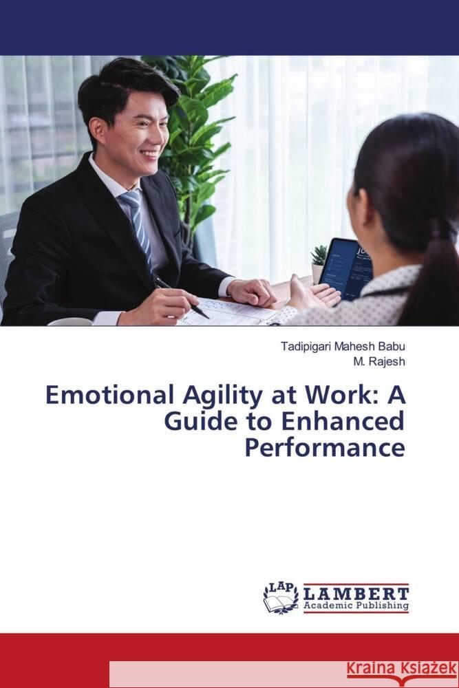 Emotional Agility at Work: A Guide to Enhanced Performance Mahesh Babu, Tadipigari, Rajesh, M. 9786206789598 LAP Lambert Academic Publishing