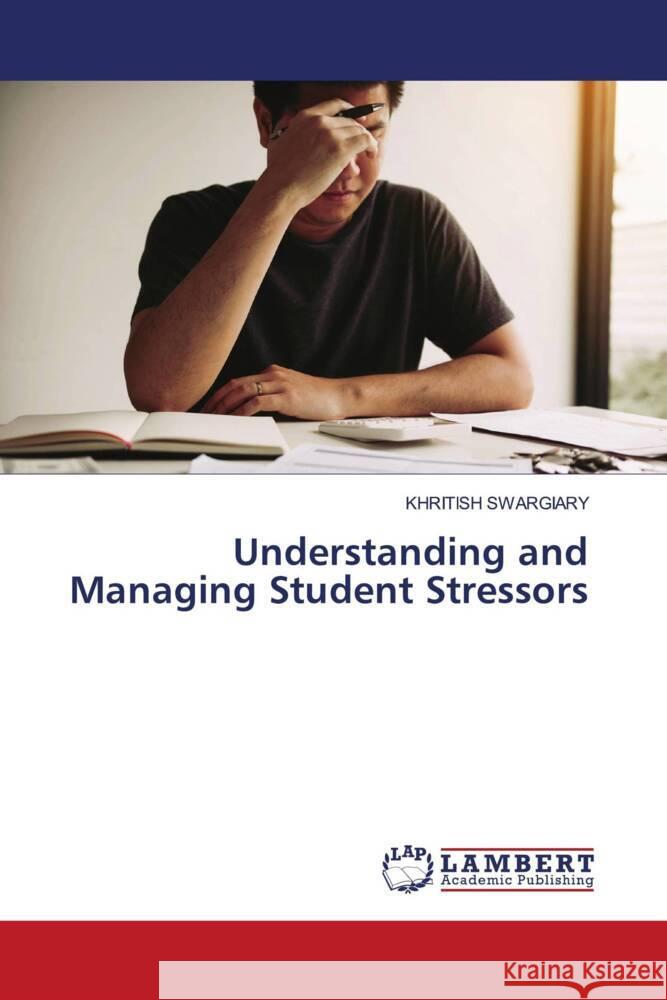 Understanding and Managing Student Stressors Swargiary, Khritish 9786206789734