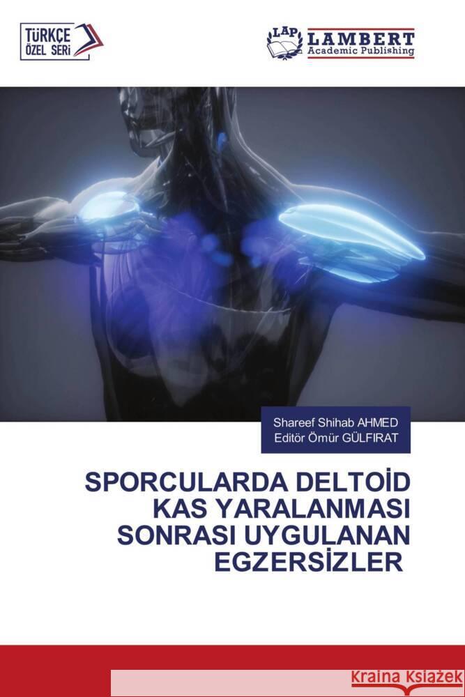 SPORCULARDA DELTOID KAS YARALANMASI SONRASI UYGULANAN EGZERSIZLER AHMED, Shareef Shihab, GÜLFIRAT, Editör Ömür 9786206789789