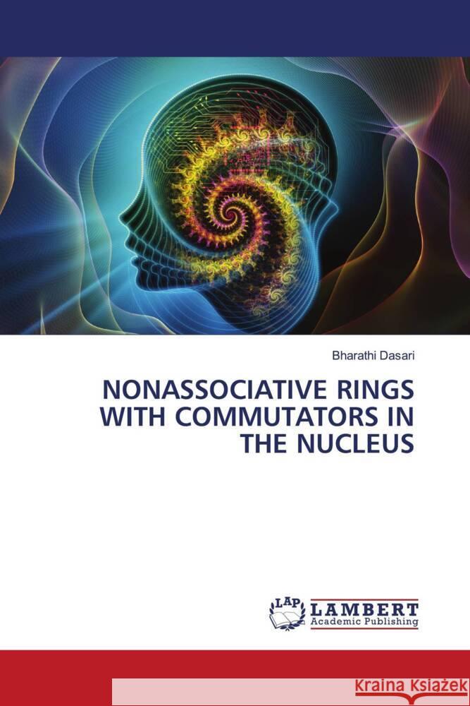 NONASSOCIATIVE RINGS WITH COMMUTATORS IN THE NUCLEUS Dasari, Bharathi 9786206789956