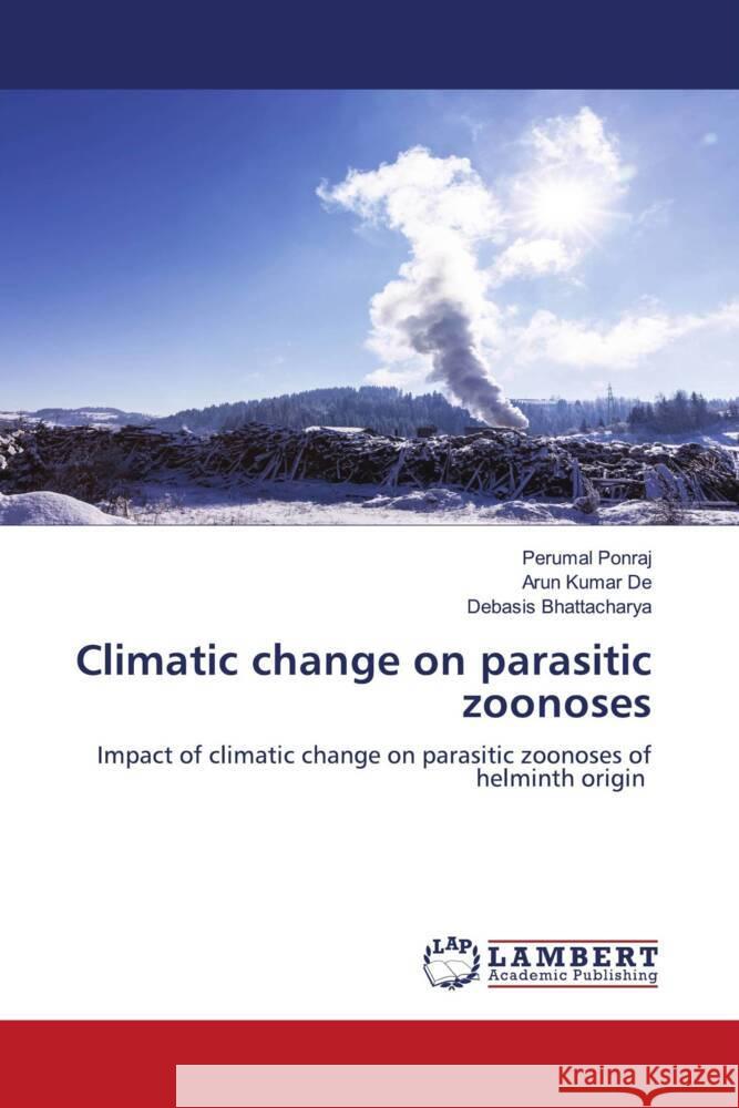 Climatic change on parasitic zoonoses Ponraj, Perumal, De, Arun Kumar, Bhattacharya, Debasis 9786206790129