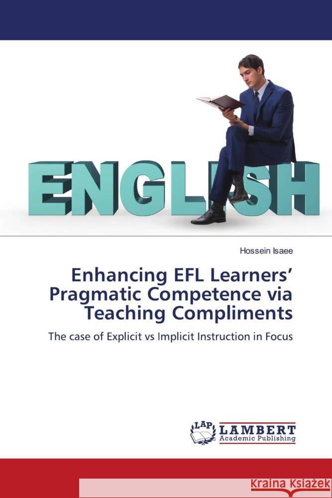 Enhancing EFL Learners' Pragmatic Competence via Teaching Compliments Isaee, Hossein 9786206790587