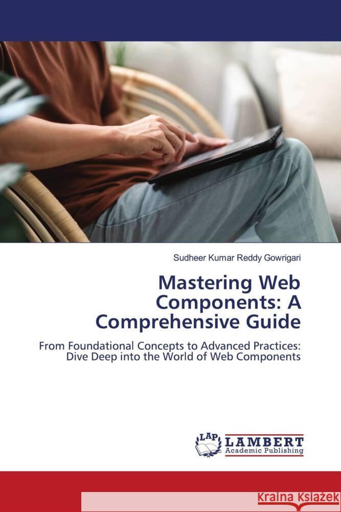 Mastering Web Components: A Comprehensive Guide Gowrigari, Sudheer Kumar Reddy 9786206790730