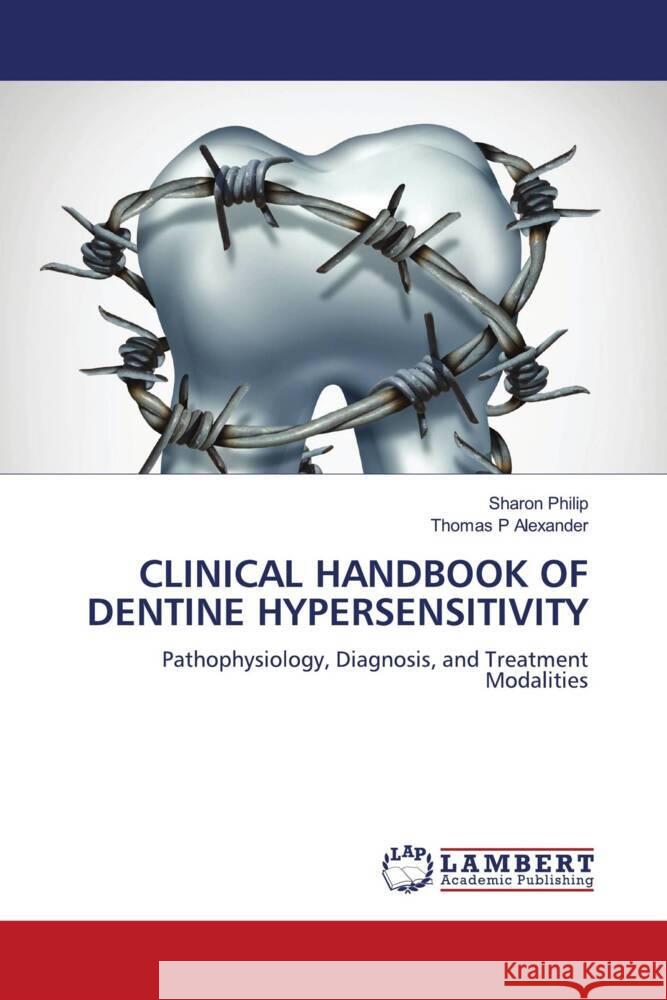 CLINICAL HANDBOOK OF DENTINE HYPERSENSITIVITY Philip, Sharon, Alexander, Thomas P 9786206790877