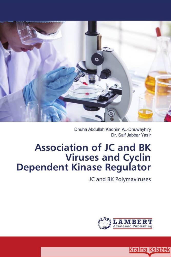 Association of JC and BK Viruses and Cyclin Dependent Kinase Regulator Kadhim AL-Dhuwayhiry, Dhuha Abdullah, Yasir, Dr. Saif Jabbar 9786206790952