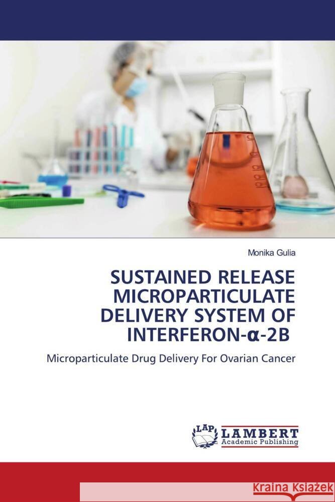 SUSTAINED RELEASE MICROPARTICULATE DELIVERY SYSTEM OF INTERFERON- -2B Gulia, Monika 9786206791058 LAP Lambert Academic Publishing