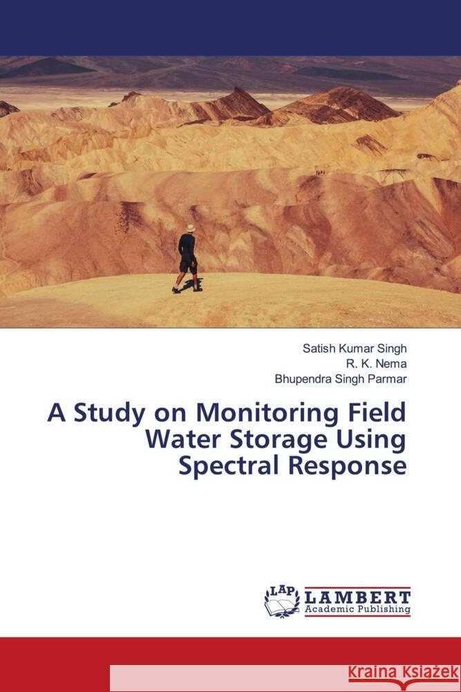 A Study on Monitoring Field Water Storage Using Spectral Response Singh, Satish Kumar, Nema, R. K., Parmar, Bhupendra Singh 9786206791409