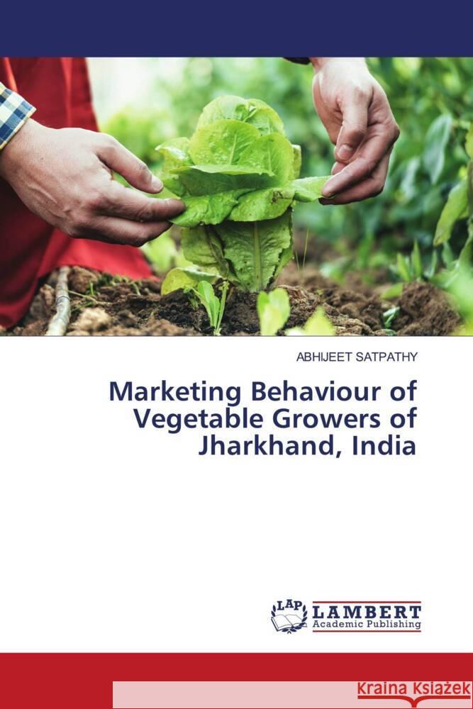 Marketing Behaviour of Vegetable Growers of Jharkhand, India SATPATHY, ABHIJEET 9786206791492