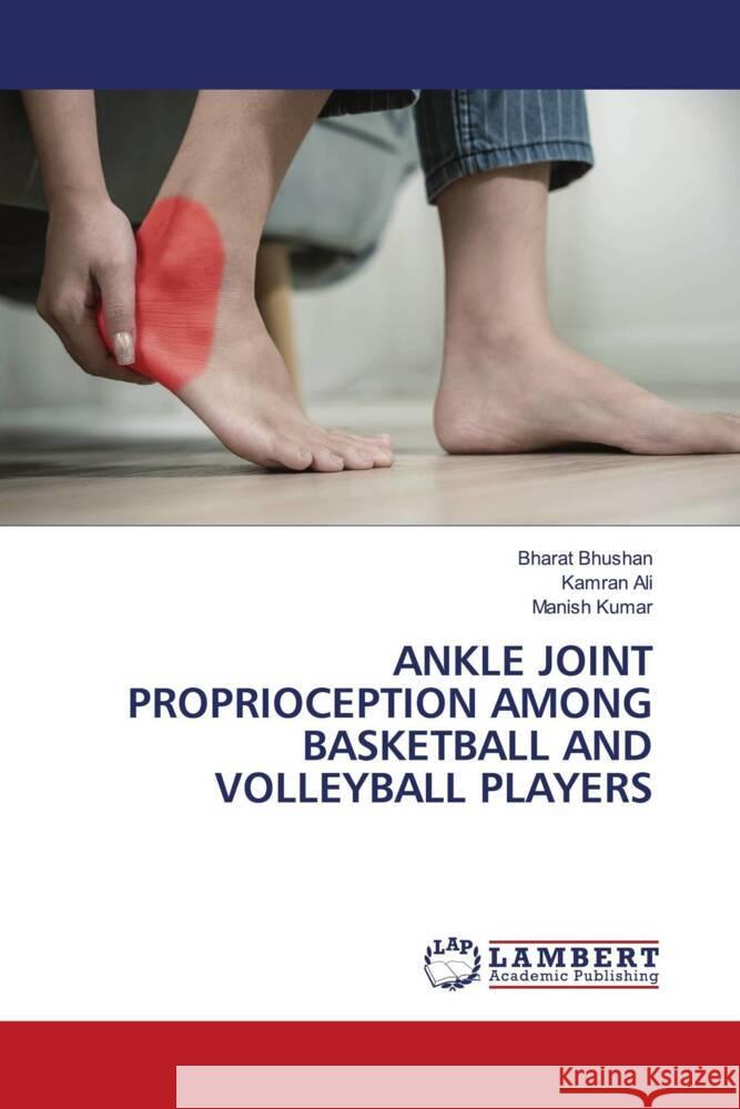 ANKLE JOINT PROPRIOCEPTION AMONG BASKETBALL AND VOLLEYBALL PLAYERS Bhushan, Bharat, Ali, Kamran, Kumar, Manish 9786206791690