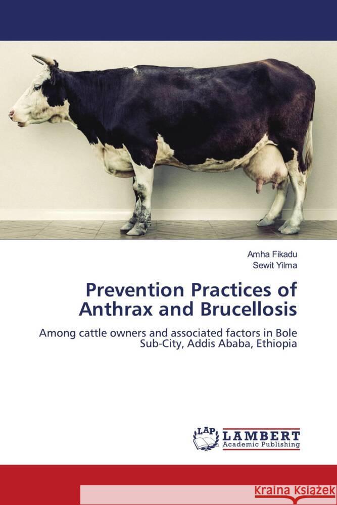 Prevention Practices of Anthrax and Brucellosis Fikadu, Amha, Yilma, Sewit 9786206791782 LAP Lambert Academic Publishing